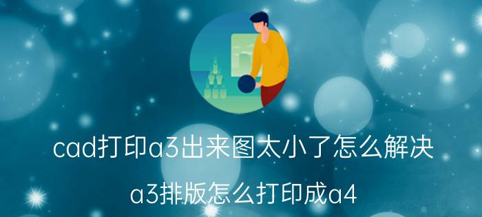 cad打印a3出来图太小了怎么解决 a3排版怎么打印成a4？